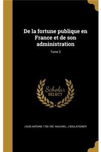 de La Fortune Publique En France Et de Son Administration; Tome 3