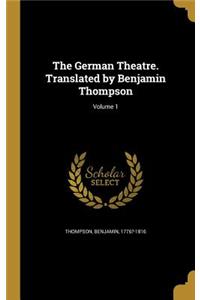 The German Theatre. Translated by Benjamin Thompson; Volume 1