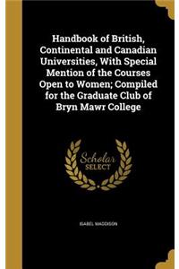 Handbook of British, Continental and Canadian Universities, with Special Mention of the Courses Open to Women; Compiled for the Graduate Club of Bryn Mawr College