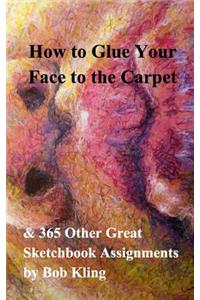 How to Glue Your Face to the Carpet