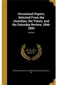 Occasional Papers, Selected From the Guardian, the Times, and the Saturday Review, 1846-1890; Volume 1