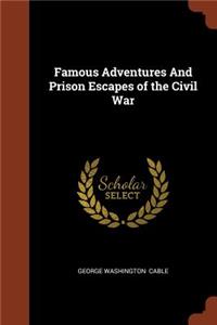 Famous Adventures And Prison Escapes of the Civil War