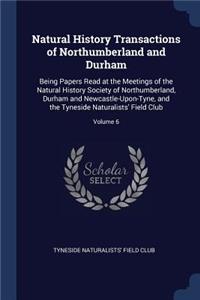 Natural History Transactions of Northumberland and Durham: Being Papers Read at the Meetings of the Natural History Society of Northumberland, Durham and Newcastle-Upon-Tyne, and the Tyneside Naturalists' Fi