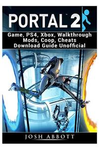 Portal 2 Game, Ps4, Xbox, Walkthrough Mods, Coop, Cheats Download Guide Unofficial