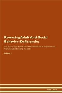 Reversing Adult Anti-Social Behavior: Deficiencies The Raw Vegan Plant-Based Detoxification & Regeneration Workbook for Healing Patients. Volume 4