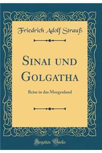 Sinai Und Golgatha: Reise in Das Morgenland (Classic Reprint)