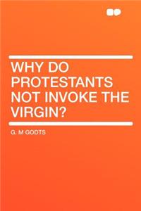 Why Do Protestants Not Invoke the Virgin?