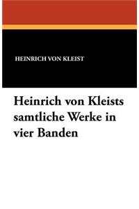 Heinrich Von Kleists Samtliche Werke in Vier Banden