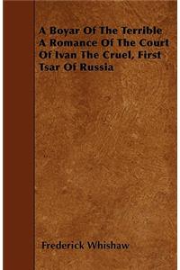 A Boyar Of The Terrible A Romance Of The Court Of Ivan The Cruel, First Tsar Of Russia