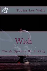 Wish: Words Spoken By A King