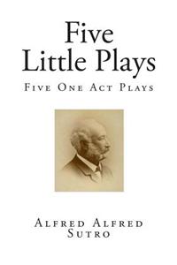 Five Little Plays: Five One Act Plays