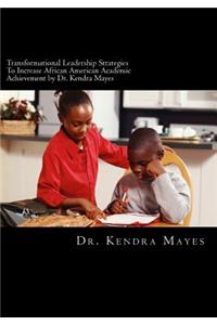 Administrators Implementing Transformational Leadership Strategies To Increase African American Academic Achievement