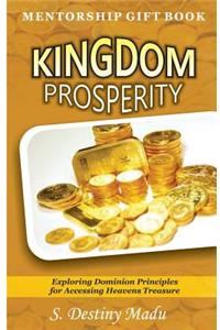 Kingdom Prosperity: Exploring kingdom Principles for Accessing Heavens Treasure