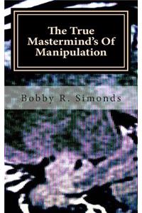 True Mastermind's Of Manipulation