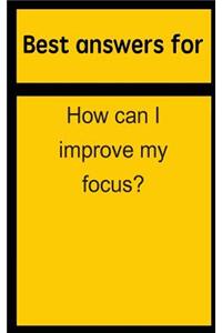 Best Answers for How Can I Improve My Focus?