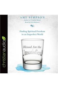 Blessed Are the Unsatisfied: Finding Spiritual Freedom in an Imperfect World