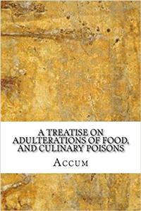 A Treatise on Adulterations of Food, and Culinary Poisons
