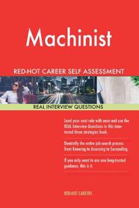 Machinist Red-Hot Career Self Assessment Guide; 1184 Real Interview Questions
