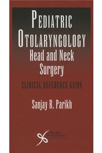 Pediatric Otoloaryngology Head and Neck Surgery: Clinical Reference Guide