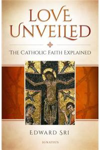 Love Unveiled: The Catholic Faith Explained