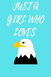 Just A Girl Who Loves Eagles: 6x9 Lined Blank Funny Notebook & Journal 120 pages, Awesome Happy birthday for Eagle lover, with the funny quotes "Just A Girl Who Loves Eagles", Ma