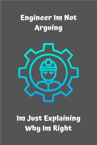 Engineer I'm Not Arguing I'm Just Explaining Why I'm Right: Engineer Lined Notebook, Journal Composition Notebook, Gifts for Engineers and Engineering Students: The perfect notebook for writing notes and idea