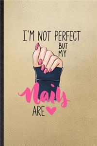 I'm Not Perfect but My Nails Are