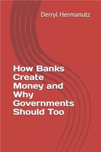 How Banks Create Money and Why Governments Should Too