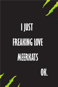 I Just Freaking Love Meerkats Ok