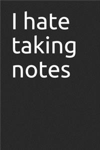 I hate taking notes