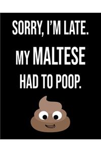 Sorry I'm Late My Maltese Had To Poop