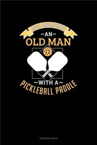 Never Underestimate An Old Man With A Pickleball Paddle