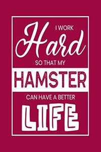 I Work Hard So That My Hamster Can Have a Better Life