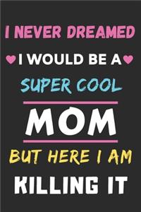 I Never Dreamed I Would Be A Super Cool Mom But Here I am Killing It
