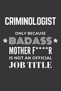 Criminologist Only Because Badass Mother F****R Is Not An Official Job Title Notebook