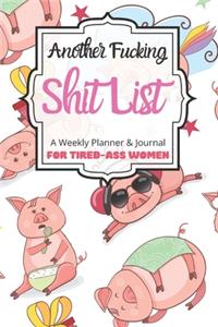 Another Fucking Shit List A Weekly Planner & Journal For Tired-Ass Women