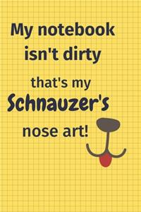 My Notebook Isn't Dirty That's my Schnauzer's Nose Art