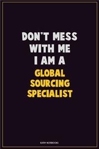 Don't Mess With Me, I Am A Global Sourcing Specialist