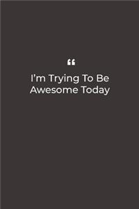 I'm Trying To Be Awesome Today