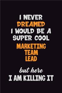 I Never Dreamed I would Be A Super Cool Marketing Team Lead But Here I Am Killing It