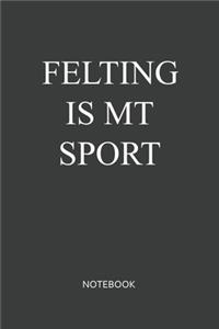 Felting Is My Sport Notebook