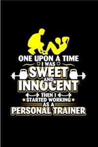 One upon a time I was sweet and innocent then I started working as a personal trainer