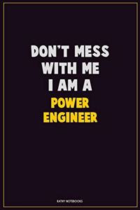 Don't Mess With Me, I Am A Power Engineer