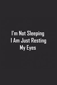 I'm not Sleeping I am just Resting My Eyes