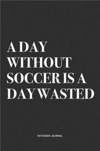 A Day Without Soccer Is A Day Wasted