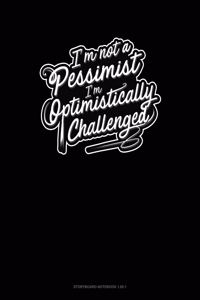 I'm not a Pessimist I'm Optimistically Challenged