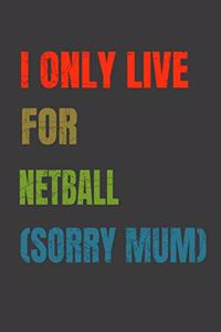 I Only Live For Netball (Sorry Mum)