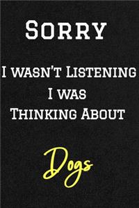 Sorry I wasn't listening I was thinking about dogs . Funny /Lined Notebook/Journal Great Office School Writing Note Taking