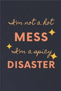 I'm Not A Hot Mess. I'm A Spicy Disaster - Funny Gift Sarcastic Notebookook