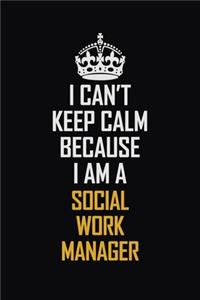 I Can't Keep Calm Because I Am A Social Work Manager